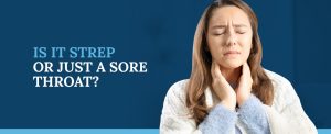 Is It Strep – or Just a Sore Throat?
